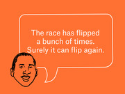 Editorial illustration of a cartoon face with a speech bubble on an orange background quoting: The race has flipped a bunch of times. Surely it can flip again.