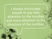 Pull quote on a green background with coronavirus microscopy imagery reading advice to focus on the direction rather than the specific number.