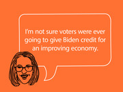 Editorial illustration of a woman with glasses and a speech bubble quoting her saying voters were never going to give Biden credit for an improving economy.