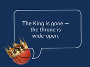 Editorial illustration of a basketball wearing a gold crown with a speech bubble reading 'The King is gone — the throne is wide-open.'