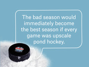 Editorial illustration of a hockey puck in snow with a speech bubble quote about a bad season becoming the best if every game was upscale pond hockey.
