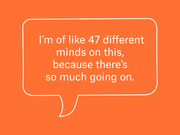 Orange speech bubble graphic with white text reading a quote about being of 47 different minds because there's so much going on.