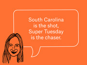 Editorial cartoon of a illustrated woman with a speech bubble quoting South Carolina is the shot, Super Tuesday is the chaser on an orange background.