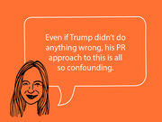 Editorial illustration of a cartoon woman with a speech bubble quoting her saying Trump's PR approach is confounding, on an orange background.