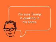 Editorial illustration of a cartoon man with glasses and a speech bubble reading 'I'm sure Trump is quaking in his boots.' on an orange background.