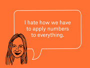 Editorial cartoon of a illustrated woman with a speech bubble reading 'I hate how we have to apply numbers to everything.' on an orange background.