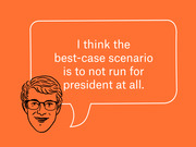 Editorial illustration of a cartoon face with glasses and a speech bubble quoting: I think the best-case scenario is to not run for president at all.