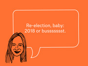 Editorial illustration of a cartoon woman with a speech bubble reading 'Re-election, baby: 2018 or bussssssst.' on an orange background.