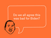 Editorial illustration of a cartoon face with a speech bubble asking 'Do we all agree this was bad for Biden?' on an orange background.