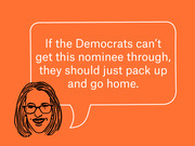 Editorial illustration of a woman with glasses and a speech bubble quoting: If the Democrats can't get this nominee through, they should just pack up and go home.