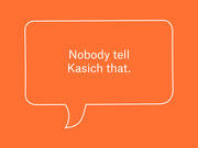 Orange editorial illustration with a speech bubble outline containing the text Nobody tell Kasich that.