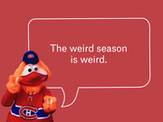 Montreal Canadiens mascot with a speech bubble saying 'The weird season is weird.' on a red background.