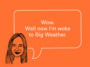 Editorial cartoon of a sketched woman with a speech bubble on an orange background saying Wow. Well now I'm woke to Big Weather.