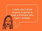 Editorial illustration on orange background showing a sketch of a woman with a speech bubble quoting her saying she doesn't think anyone is going to have a moment who hasn't already.