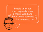 Editorial illustration of a cartoon face with glasses and a speech bubble quoting someone saying people think you can magically wave a magic wand and that Cuomo becomes the nominee.