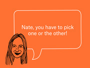 Cartoon illustration of a woman with a speech bubble saying 'Nate, you have to pick one or the other!' on an orange background.