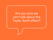 Orange speech bubble illustration with white text asking 'Are you sure we can't talk about the Taylor Swift effect?'