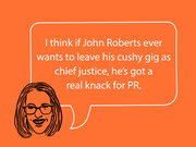 Editorial illustration of a woman with glasses and a speech bubble quoting a remark about Chief Justice John Roberts having a knack for PR.