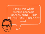 Editorial illustration of a cartoon face with a speech bubble reading 'I think this whole week is gonna be CAN ANYONE STOP BERNIE SANDERS?!?!?!? week.'