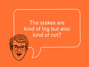 Editorial illustration of a cartoon face with glasses and a speech bubble reading 'The stakes are kind of big but also kind of not?' on an orange background.