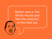 Editorial illustration of a cartoon face with a speech bubble quoting that Bolton was in the White House and has the receipts, as the kids say.