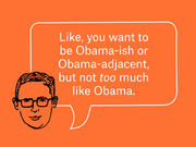 Editorial illustration of a man with glasses in a speech bubble saying he wants to be Obama-ish or Obama-adjacent, but not too much like Obama.
