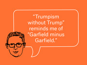 Editorial illustration of a man with glasses in a speech bubble saying Trumpism without Trump reminds me of Garfield minus Garfield on an orange background.
