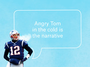 Editorial illustration of Tom Brady in Patriots uniform number 12 with a speech bubble reading Angry Tom in the cold is the narrative on a light blue background.