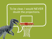 Editorial illustration of a toy dinosaur with a speech bubble next to a basketball hoop saying it would never doubt the projections.