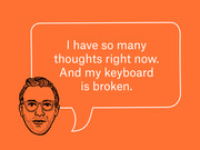 Editorial illustration of a man with glasses and a speech bubble reading 'I have so many thoughts right now. And my keyboard is broken.'