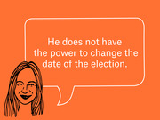 Editorial illustration of a woman with a speech bubble quote reading He does not have the power to change the date of the election on an orange background.