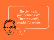 Editorial illustration of a cartoon face with glasses and a speech bubble reading 'So civility is just politeness? Then it's really stupid, I'd argue.'