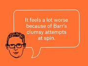 Editorial illustration of a cartoon face with a speech bubble quoting: It feels a lot worse because of Barr's clumsy attempts at spin.