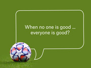Editorial graphic showing a soccer ball on a green field with a speech bubble reading 'When no one is good … everyone is good?'