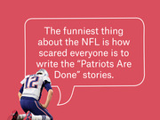 Editorial graphic showing Tom Brady in a speech bubble saying the funniest thing about the NFL is how scared everyone is to write the Patriots Are Done stories.