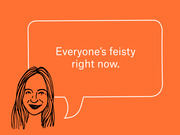Editorial illustration on orange background showing a line-drawn woman with a speech bubble reading Everyone's feisty right now.