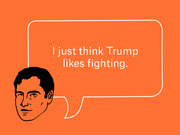 Editorial illustration of a drawn face with a speech bubble on an orange background quoting 'I just think Trump likes fighting.'
