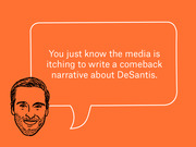 Editorial illustration of a illustrated male face with a speech bubble quoting a comment about media coverage of DeSantis, on an orange background.
