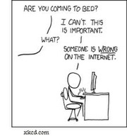 XKCD webcomic strip showing a person at a computer refusing to come to bed because someone is wrong on the internet.