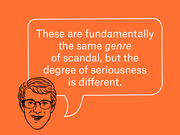 Orange editorial illustration of a cartoon face with glasses and a speech bubble quoting: These are fundamentally the same genre of scandal, but the degree of seriousness is different.